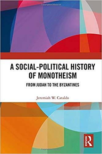 Jeremiah Cataldo's book "A Social-Political History of Monotheism: From Judah to the Byzantines"